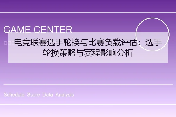 电竞联赛选手轮换与比赛负载评估：选手轮换策略与赛程影响分析